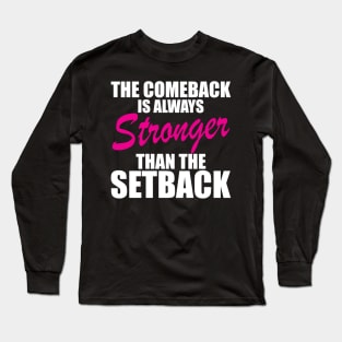 Breast Cancer - The comeback is always stronger than the setback w Long Sleeve T-Shirt